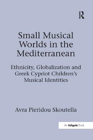Small Musical Worlds in the Mediterranean: Ethnicity, Globalization and Greek Cypriot Children's Musical Identities
