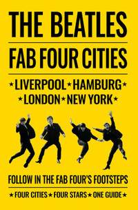 The Beatles: Fab Four Cities: Liverpool - Hamburg - London - New York