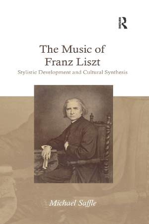 The Music of Franz Liszt: Stylistic Development and Cultural Synthesis