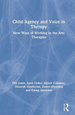 Child Agency and Voice in Therapy: New Ways of Working in the Arts Therapies
