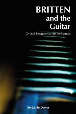 Britten and the Guitar: Critical Perspectives for Performers