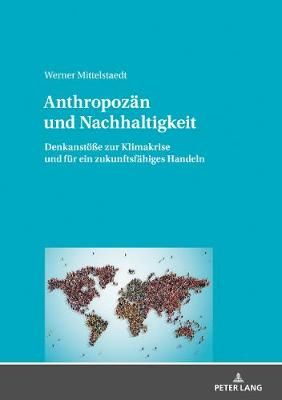 Anthropozaen und Nachhaltigkeit: Denkanstoeße zur Klimakrise und fuer ein zukunftsfaehiges Handeln