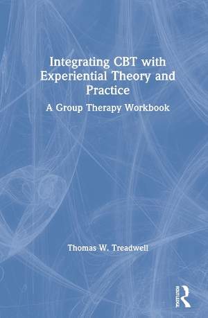 Integrating CBT with Experiential Theory and Practice: A Group Therapy Workbook