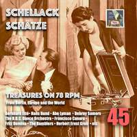 Schellack Schätze: Treasures on 78 RPM from Berlin, Europe and the World, Vol. 45