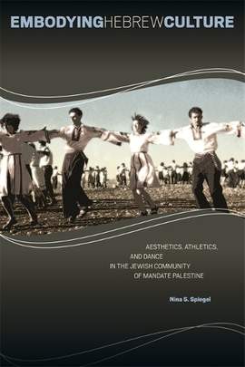 Embodying Hebrew Culture: Aesthetics, Athletics, and Dance in the Jewish Community of Mandate Palestine