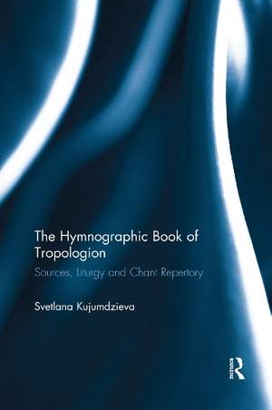 The Hymnographic Book of Tropologion: Sources, Liturgy and Chant Repertory