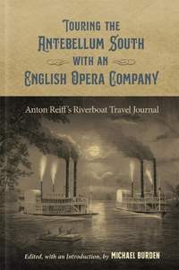 Touring the Antebellum South with an English Opera Company: Anton Reiff's Riverboat Travel Journal