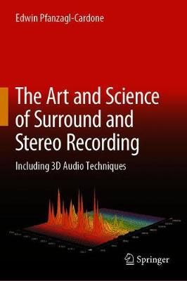 The Art and Science of Surround and Stereo Recording: Including 3D Audio Techniques