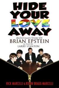 Hide Your Love Away: An Intimate Story of Brian Epstein as told by Larry Stanton