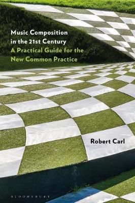 Music Composition in the 21st Century: A Practical Guide for the New Common Practice