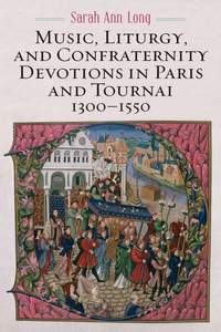 Music, Liturgy, and Confraternity Devotions in Paris and Tournai, 1300-1550