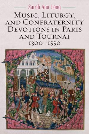 Music, Liturgy, and Confraternity Devotions in Paris and Tournai, 1300-1550