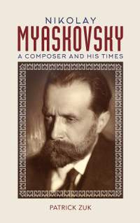 Nikolay Myaskovsky - A Composer and His Times