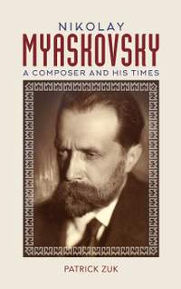 Nikolay Myaskovsky: A Composer and His Times