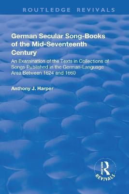 German Secular Song-books of the Mid-seventeenth Century: An Examination of the Texts in Collections of Songs Published in the German-language Area Between 1624 and 1660: An Examination of the Texts in Collections of Songs Published in the German-language