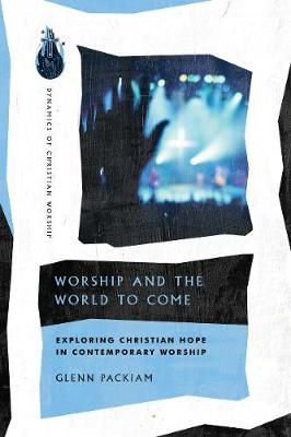 Worship and the World to Come – Exploring Christian Hope in Contemporary Worship