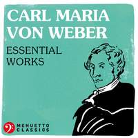 Carl Maria von Weber: Essential Works
