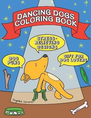 Dancing Dogs Coloring Book: A Fun, Easy, And Relaxing Coloring Gift Book with Stress-Relieving Designs and Puns for Dancers and Dog Lovers