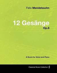 Felix Mendelssohn - 12 Gesange - Op.8 - A Score for Voice and Piano