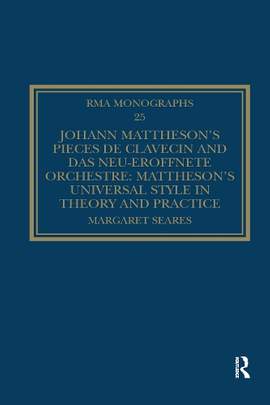 Johann Mattheson’s Pièces de clavecin and Das neu-eröffnete Orchestre: Mattheson’s Universal Style in Theory and Practice
