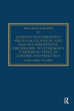 Johann Mattheson’s Pièces de clavecin and Das neu-eröffnete Orchestre: Mattheson’s Universal Style in Theory and Practice