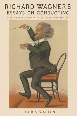 Richard Wagner's Essays on Conducting: A New Translation with Critical Commentary
