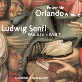 Ludwig Senfl: Was ist die Welt ?