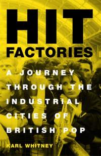 Hit Factories: A Journey Through the Industrial Cities of British Pop