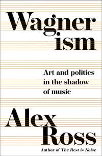  Wagnerism: Art and Politics in the Shadow of Music