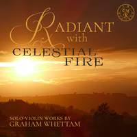 Radiant With Celestial Fire - Solo-Violin Works By Graham Whettam