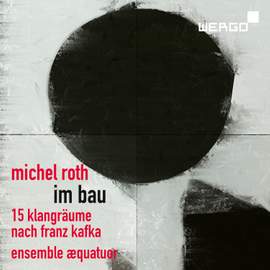 Michel Roth: Im Bau. 15 Klangräume nach Franz Kafka