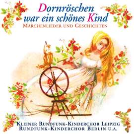 Dornröschen war ein schönes Kind - Märchenlieder und Geschichten
