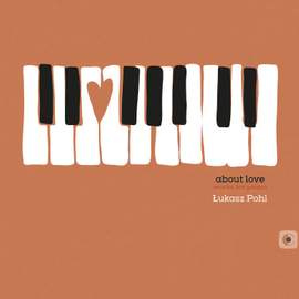 Łukasz Pohl: about love: works for piano
