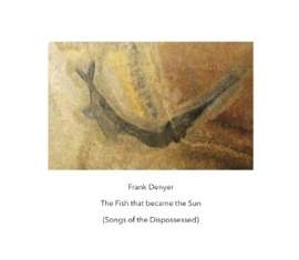 Frank Denyer: The Fish that became the Sun (Songs of the Dispossessed)