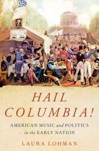 Hail Columbia! American Music and Politics in the Early Nation