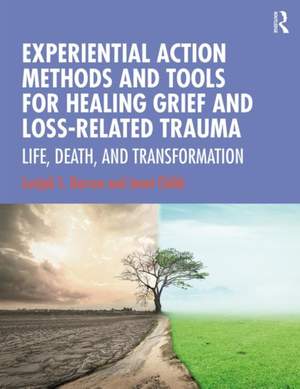 Experiential Action Methods and Tools for Healing Grief and Loss-Related Trauma: Life, Death, and Transformation