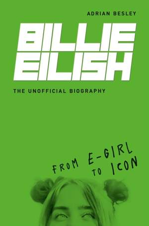 Billie Eilish: From e-girl to Icon: The Unofficial Biography