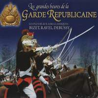 Les grandes heures de la Garde républicaine: Les plus beaux airs classiques de Bizet, Ravel & Debussy
