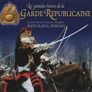 Les grandes heures de la Garde républicaine: Les plus beaux airs classiques de Bizet, Ravel & Debussy