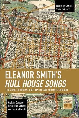Eleanor Smith's Hull House Songs: The Music of Protest and Hope in Jane Addams's Chicago