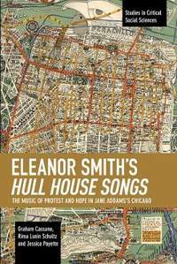 Eleanor Smith's Hull House Songs: The Music of Protest and Hope in Jane Addams's Chicago