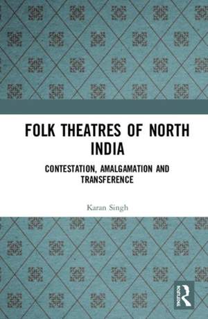 Folk Theatres of North India: Contestation, Amalgamation and Transference