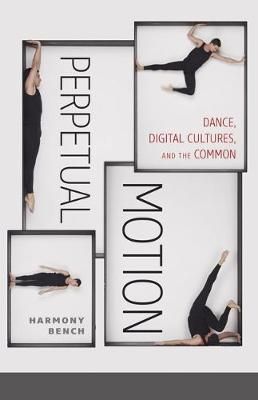 Perpetual Motion: Dance, Digital Cultures, and the Common