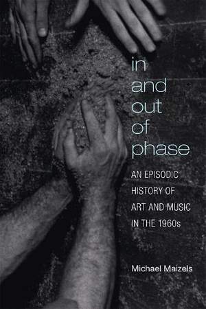 In and Out of Phase: An Episodic History of Art and Music in the 1960s