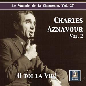 Le monde de la chanson, Vol. 27: Charles Aznavour, Vol. 2 'O toi la vie!'