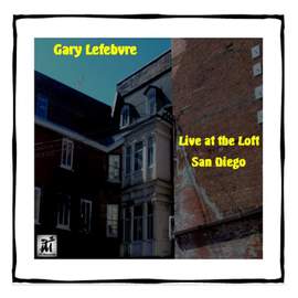 Gary Lefebvre Live at the Loft San Diego