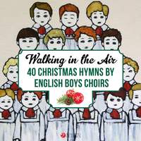 Walking in the Air: 40 Christmas Hymns by English Boys Choirs and Boy Trebles