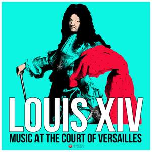 Louis XIV: Music at the Court of Versailles