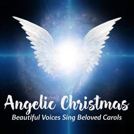 Angelic Christmas: Beautiful Voices Sing Beloved Carols