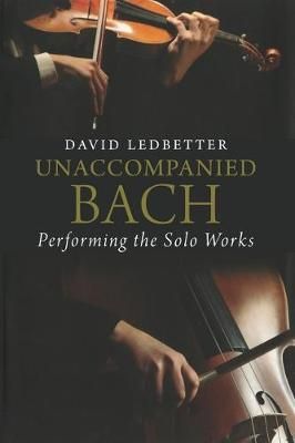 Unaccompanied Bach: Performing the Solo Works
